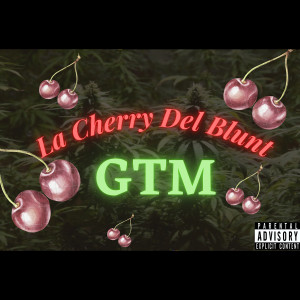 Listen to La Cherry Del Blunt (Explicit) song with lyrics from GTM