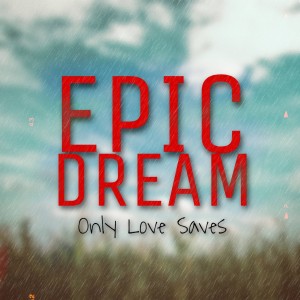 Epic Dream的專輯Only Love Saves