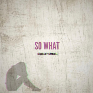 ดาวน์โหลดและฟังเพลง So What (Explicit) พร้อมเนื้อเพลงจาก Kimberly Samuel
