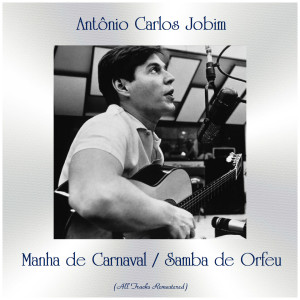 อัลบัม Manha de Carnaval / Samba de Orfeu (All Tracks Remastered) ศิลปิน Antonio Carlos Jobim