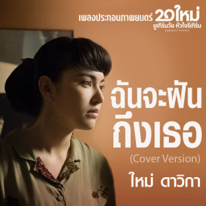 ดาวน์โหลดและฟังเพลง ฉันจะฝันถึงเธอ (Cover Version) (เพลงประกอบภาพยนตร์ 20 ใหม่ ยูเทิร์นวัย หัวใจรีเทิร์น) พร้อมเนื้อเพลงจาก ใหม่ ดาวิกา