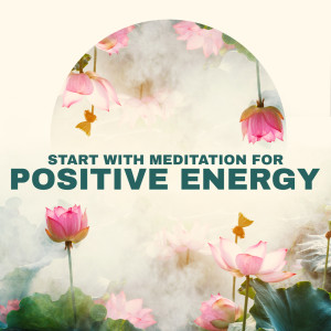 Start with Meditation for Positive Energy (Well-Being Relaxation, Self Healing, Positive Thoughts, Yoga Relaxation, Soothing Asian Sounds)