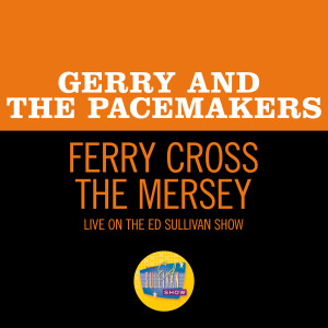 อัลบัม Ferry Cross The Mersey (Live On The Ed Sullivan Show, April 11, 1965) ศิลปิน Gerry & The Pacemakers