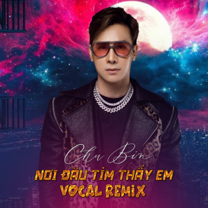Listen to Nơi Đâu Tìm Thấy Em (Ytmix, Vocal Remix) song with lyrics from Chu Bin