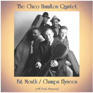 ดาวน์โหลดและฟังเพลง Fat Mouth (Remastered 2019) พร้อมเนื้อเพลงจาก The Chico Hamilton Quintet