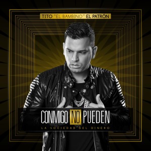 Tito "El Bambino"的专辑Conmigo No Pueden (La Sociedad Del Dinero) [El Patrón]