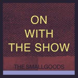อัลบัม On With The Show ศิลปิน The Smallgoods