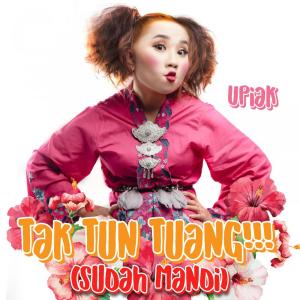 收听Upiak的Tak Tun Tuang (Sudah Mandi)歌词歌曲