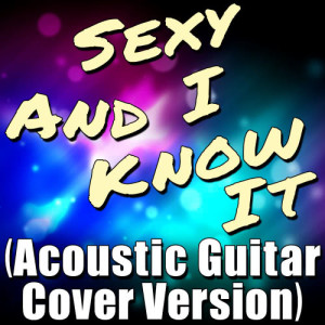 收聽Acoustik Ventures的Sexy and I Know It (Acoustic Guitar Version)歌詞歌曲
