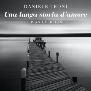 Listen to Una lunga storia d'amore (Piano Version) song with lyrics from Daniele Leoni