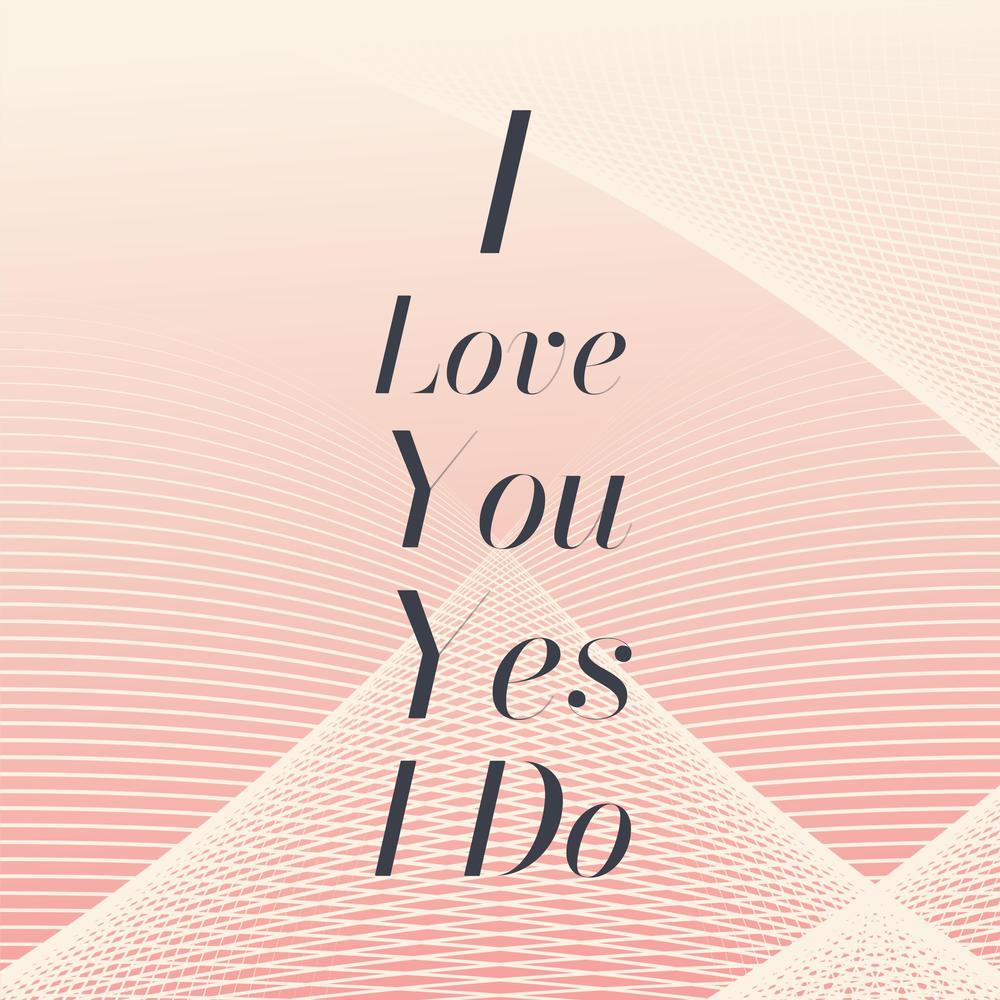 I Love You Yes I Do