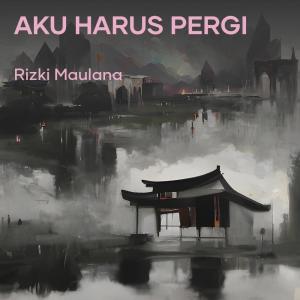 Album Aku Harus Pergi oleh Rizki Maulana