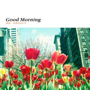 Album Good Morning oleh Mr. Groovy