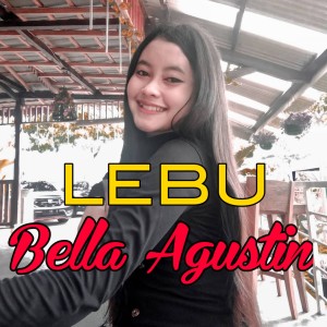 Dengarkan Lebu lagu dari Bella Agustin dengan lirik