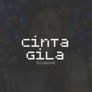 收聽Dj Lowcost的Cinta Gila歌詞歌曲
