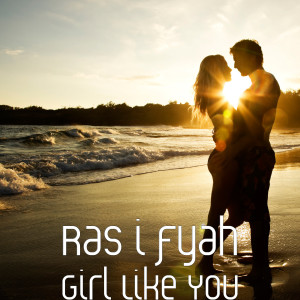 收聽Ras i fyah的Girl Like You歌詞歌曲