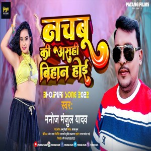 Listen to Nachabu Ki Asahi Bihan Hoyi song with lyrics from Manoj Manjul Yadav