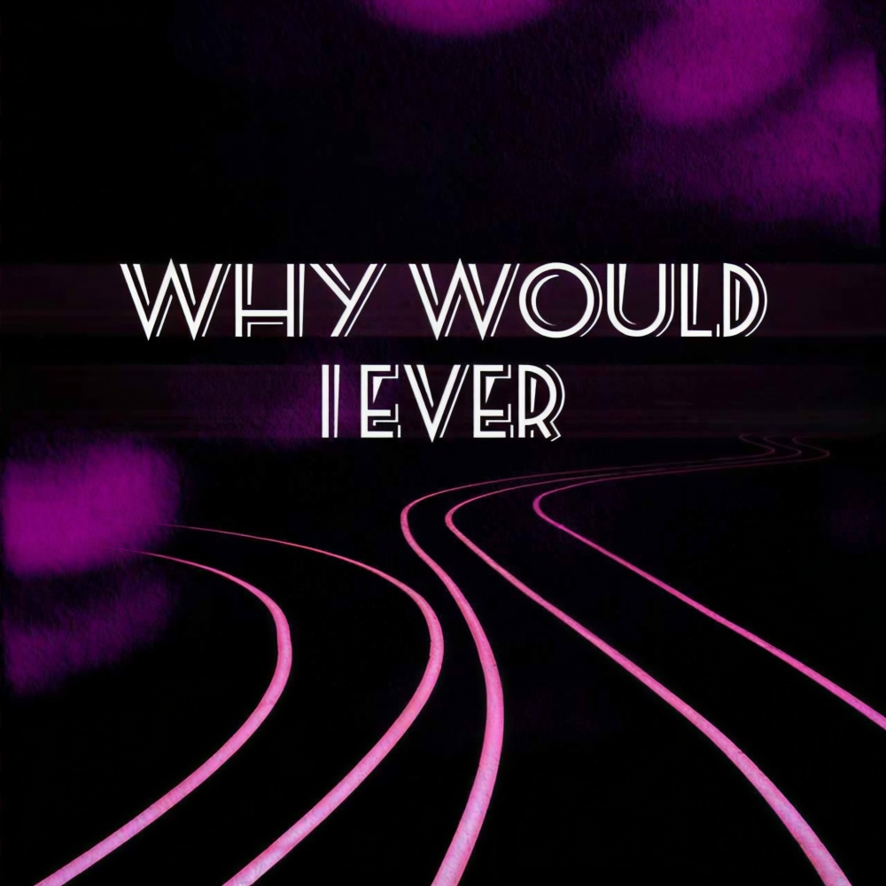 Why Would I Ever