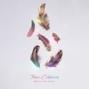 Dengarkan lagu Bring Me Down nyanyian True Colours dengan lirik