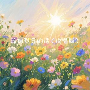 收聽劉宏宇Honey L的簇擁烈日的花 (說唱版)歌詞歌曲