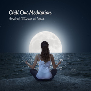 Chill Out Meditation: Ambient Stillness at Night