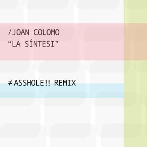 收听Joan Colomo的La Síntesi (ASSHOLE!! Remix|Explicit)歌词歌曲