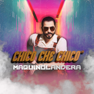 Chico Che Chico的專輯Maquinolandera