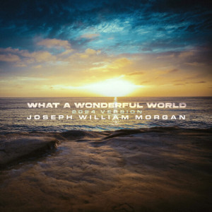 Listen to What a Wonderful World (2024 Version) song with lyrics from Joseph William Morgan