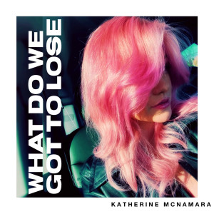 Album What Do We Got to Lose from Katherine McNamara