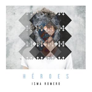 ดาวน์โหลดและฟังเพลง Héroes พร้อมเนื้อเพลงจาก Isma Romero