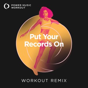 收聽Power Music Workout的Put Your Records On (Extended Workout Remix 100 BPM)歌詞歌曲