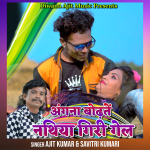 Listen to ANGNA BADHTE NATHIYA GIRI GEL song with lyrics from Ajit Kumar