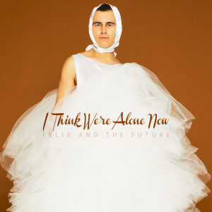 Dengarkan I Think We're Alone Now lagu dari Felix and the Future dengan lirik