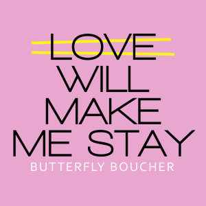 Listen to Love Will Make Me Stay song with lyrics from Butterfly Boucher
