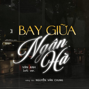 Album Bay Giữa Ngân Hà (Lofi Version) from Van Anh