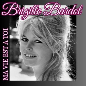 อัลบัม Ma Vie Est A Toi ศิลปิน Brigitte Bardot