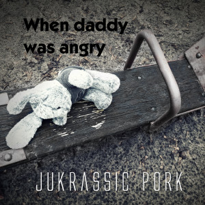 Dengarkan lagu When Daddy Was Angry (2022 Version) nyanyian Jukrassic Pork dengan lirik