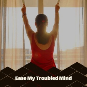 Ease My Troubled Mind (Explicit)