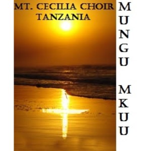 Album Mungu Mkuu from Mt Cesilia Choir Tanzania