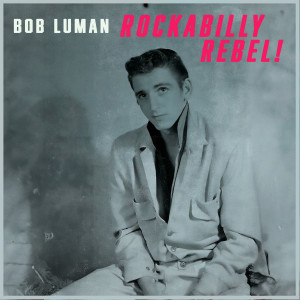 Album Rockabilly Rebel! - Shakin' with Bob Luman oleh Bob Luman