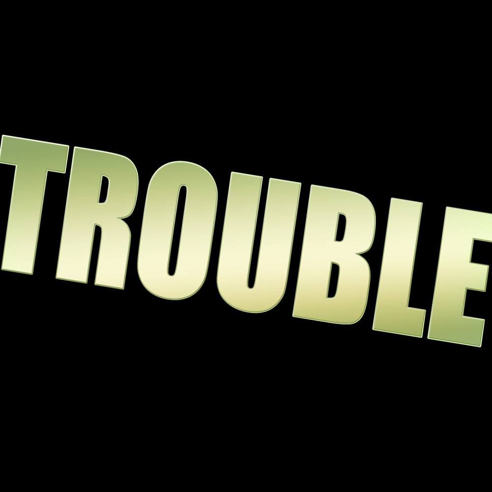 Trouble