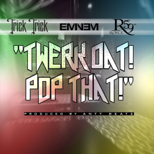 Dengarkan lagu Twerk Dat Pop That (Clean) [feat. Eminem & Royce da 5'9"] nyanyian Trick Trick dengan lirik