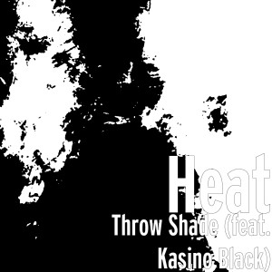 ดาวน์โหลดและฟังเพลง Throw Shade (feat. Kasino Black) (Explicit) พร้อมเนื้อเพลงจาก Heat