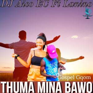 收聽DJ Aico EC的Thuma mina Bawo (feat. Lanino)歌詞歌曲