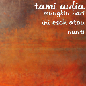 Dengarkan Mungkin Hari Ini Esok Atau Nanti lagu dari Tami Aulia dengan lirik