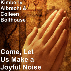 Album Come, Let Us Make a Joyful Noise from Kimberly Albrecht