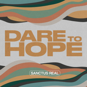 Dare to Hope dari Sanctus Real
