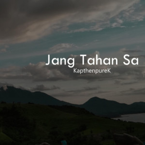Dengarkan lagu Jang Tahan Sa nyanyian Kapthenpurek dengan lirik