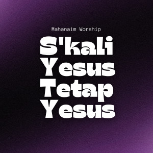 Listen to S'kali Yesus Tetap Yesus song with lyrics from Mahanaim Worship