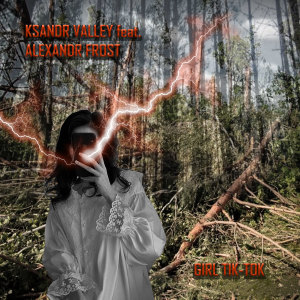 Listen to Girl Tik-Tok song with lyrics from Ksandr Valley